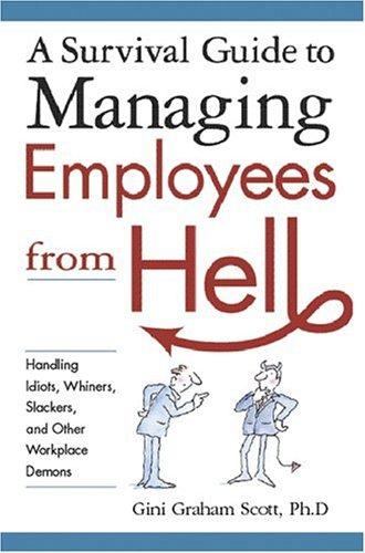 A survival guide to managing employees from hell : handling idiots, whiners, slackers, and other workplace demons 