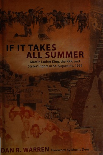If it takes all summer : Martin Luther King, the KKK, and states' rights in St. Augustine, 1964 / Dan R. Warren.