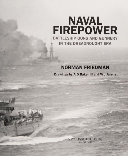 Naval firepower : battleship guns and gunnery in the dreadnought era / Norman Friedman ; drawings by A.D. Barker III and W.J. Jurens.