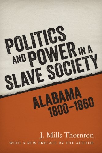Politics and power in a slave society Alabama, 1800-1860 