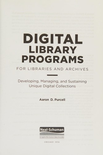 Digital library programs for libraries and archives : developing, managing, and sustaining unique digital collections 
