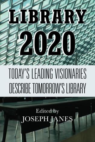 Library 2020 : today's leading visionaries describe tomorrow's library / edited by Joseph Janes.
