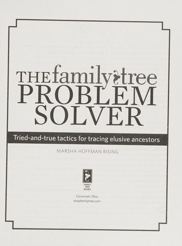 The family tree problem solver : tried-and-true tactics for tracing elusive ancestors 
