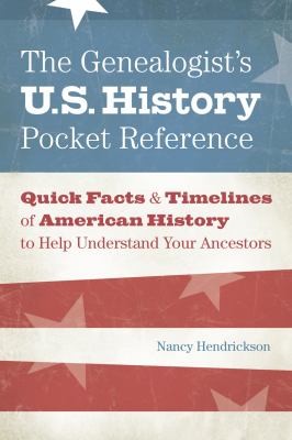 The genealogist's U.S. history pocket reference : quick facts & timelines of American history to help understand your ancestors / by Nancy Hendrickson.