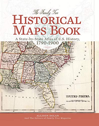 The family tree historical maps book : a state-by-state atlas of U.S. history, 1790-1900 / Allison Dolan and the editors of Family Tree Magazibe ; editor, Jacqueline Musser.