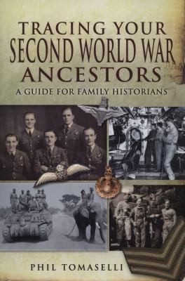Tracing your Second World War ancestors : a guide for family historians / Phil Tomaselli.