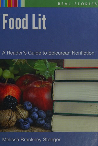 Food lit : a reader's guide to epicurean nonfiction / Melissa Brackney Stoeger.