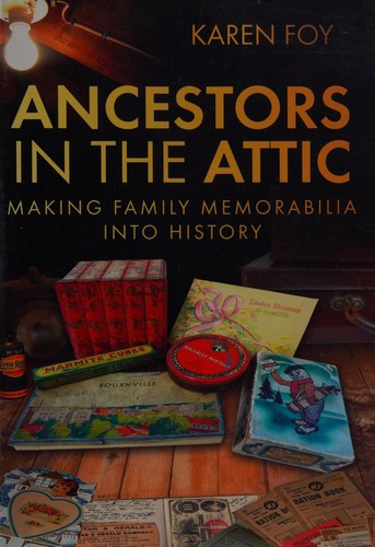 Ancestors in the attic : making family memorabilia into history / Karen Foy.