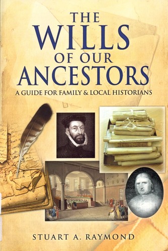 The wills of our ancestors : a guide to probate records for family and local historians / Stuart A. Raymond.