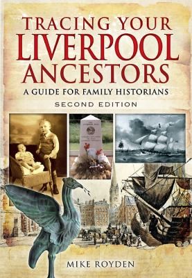 Tracing your Liverpool ancestors : a guide for family historians / Mike Royden.