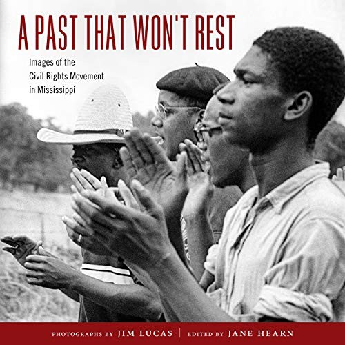 A past that won't rest : images of the Civil Rights Movement in Mississippi / photographs by Jim Lucas ; edited by Jane Hearn ; foreword by Charles l. Overby ; with contributions by Howard Ball, Aram Goudsouzian, Stanley Nelson, Ellen B. Meacham, Peter Edelman, Robert E. Luckett Jr.