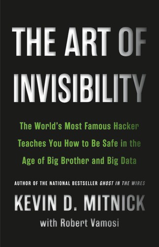 The art of invisibility : the world's most famous hacker teaches you how to be safe in the age of Big Brother and big data / Kevin Mitnick with Robert Vamosi ; foreword by Mikko Hypponen.