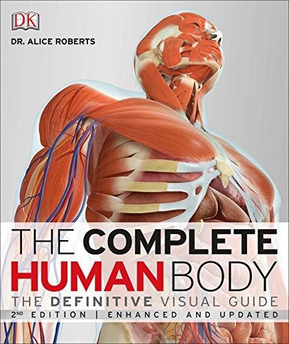 The complete human body : the definitive visual guide / Professor Alice Roberts, editor-in-chief.