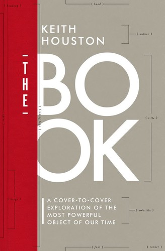 The book : a cover-to-cover exploration of the most powerful object of our time / Keith Houston.