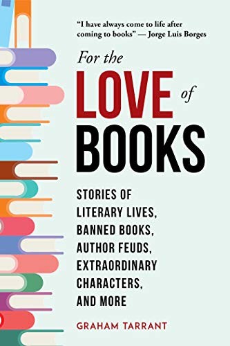 For the love of books : stories of literary lives, banned books, author feuds, extraordinary characters, and more / Graham Tarrant.