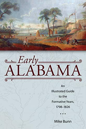 Early Alabama : an illustrated guide to the formative years, 1798-1826 