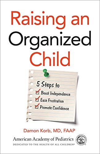 Raising an organized child : 5 steps to boost independence, ease frustration, promote confidence / Damon Korb, MD, FAAP.