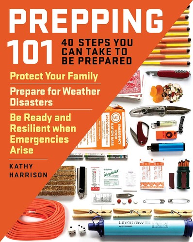 Prepping 101 : 40 steps you can take to be prepared : protect your family, prepare for weather disasters, and be ready and resilient when emergencies arise / Kathy Harrison.