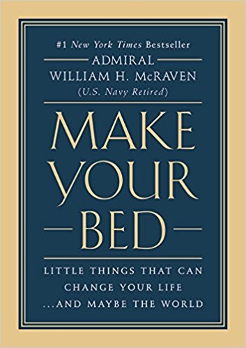 Make your bed : little things that can change your life ... and maybe the world / Admiral William H. McRaven (U.S. Navy retired).