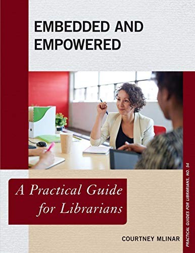 Embedded and empowered : a practical guide for librarians / Courtney Mlinar.