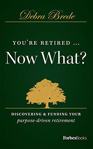 You're retired ... now what? : discovering & funding your purpose-driven retirement / Debra Brede.