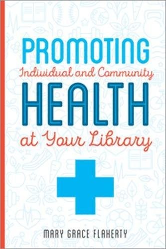 Promoting individual and community health at the library / Mary Grace Flaherty.