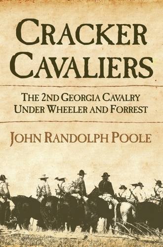 Cracker cavaliers : the 2nd Georgia Cavalry under Wheeler and Forrest / John Randolph Poole.