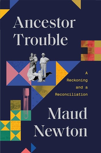 Ancestor trouble : a reckoning and a reconciliation / Maud Newton.