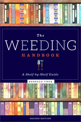 The weeding handbook : a shelf-by-shelf guide / Rebecca Vnuk.