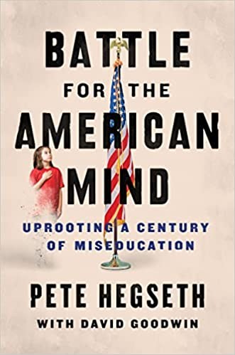 Battle for the American mind : uprooting a century of miseducation / Pete Hegseth with David Goodwin.
