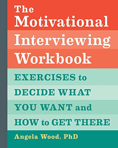 The motivational interviewing workbook : exercises to decide what you want and how to get there / Angela Wood, PhD.