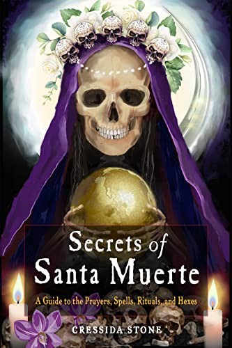 Secrets of Santa Muerte : a guide to the prayers, spells, rituals, and hexes 