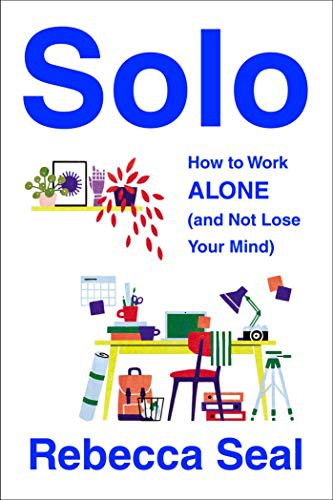 Solo : how to work alone (and not lose your mind) 