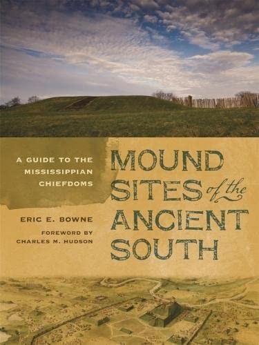 Mound sites of the ancient South : a guide to the Mississippian chiefdoms / Eric E. Bowne.