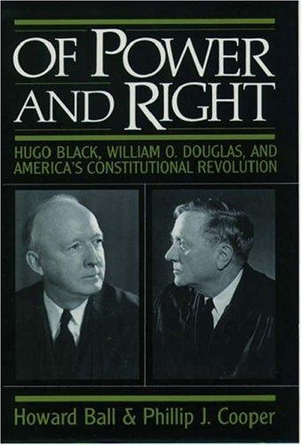 Of power and right : Hugo Black, William O. Douglas, and America's constitutional revolution / Howard Ball, Phillip J. Cooper.