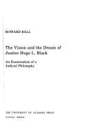 The vision and the dream of Justice Hugo L. Black : an examination of a judicial philosophy 