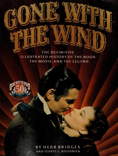 Gone with the wind : the definitive illustrated history of the book, the movie, and the legend / by Herb Bridges and Terryl C. Boodman.