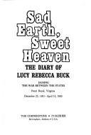 Sad earth, sweet heaven; the diary of Lucy Rebecca Buck during the War Between the States, Front Royal, Virginia, December 25, 1861-April 15, 1865.