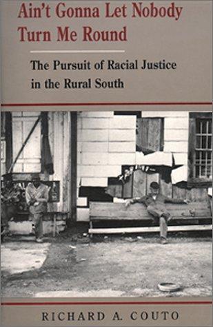 Ain't gonna let nobody turn me round : the pursuit of racial justice in the rural South / Richard A. Couto.