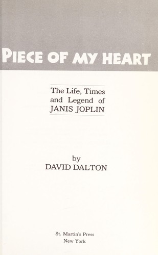 Piece of my heart : the life, times, and legend of Janis Joplin / by David Dalton.