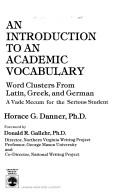 An introduction to an academic vocabulary : word clusters from Latin, Greek, and German : a vade mecum for the serious student 
