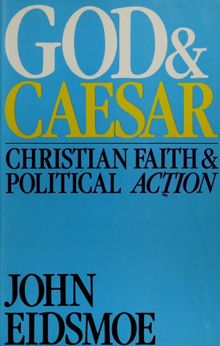 God and Caesar : biblical faith and political action / John Eidsmoe.