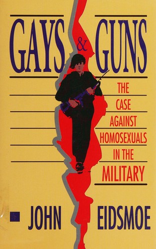 Gays & guns : the case against homosexuals in the military / by John A. Eidsmoe ; with contributions by Charles H. Davis, IV.