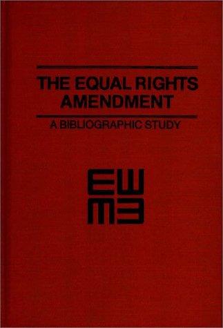 The equal rights amendment : a bibliographic study / compiled by the Equal Rights Amendment Project ; Anita Miller, project director ; Hazel Greenberg, editor and compiler.