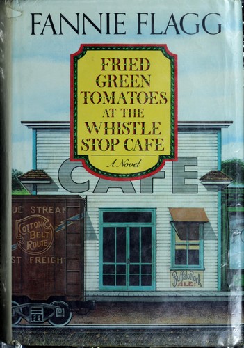 Fried green tomatoes at the Whistle-Stop Cafe / Fannie Flagg.