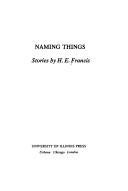 Naming things : stories / by H. E. Francis.