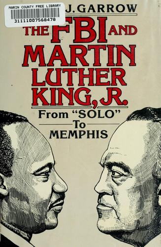 The FBI and Martin Luther King, Jr. : from "Solo" to Memphis / David J. Garrow.