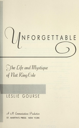 Unforgettable : the life and mystique of Nat King Cole / Leslie Gourse.