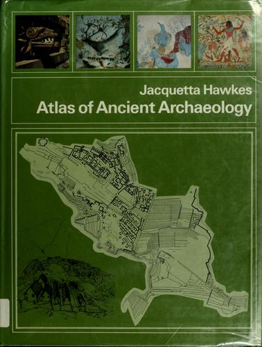 Atlas of ancient archaeology, edited by Jacquetta Hawkes.