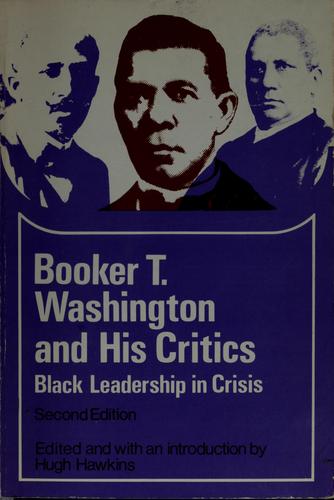 Booker T. Washington and his critics : Black leadership in crisis 